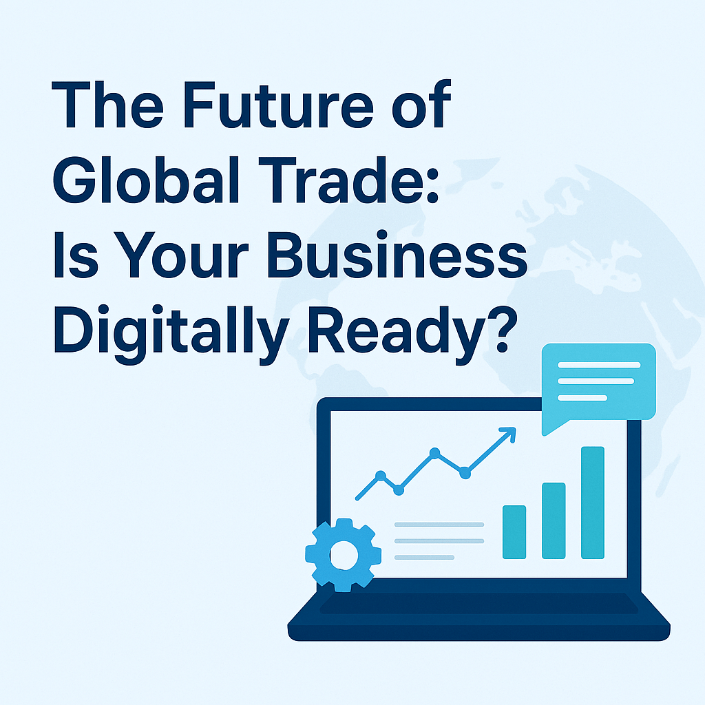 The Future of Global Trade: Is Your Business Digitally Ready?
