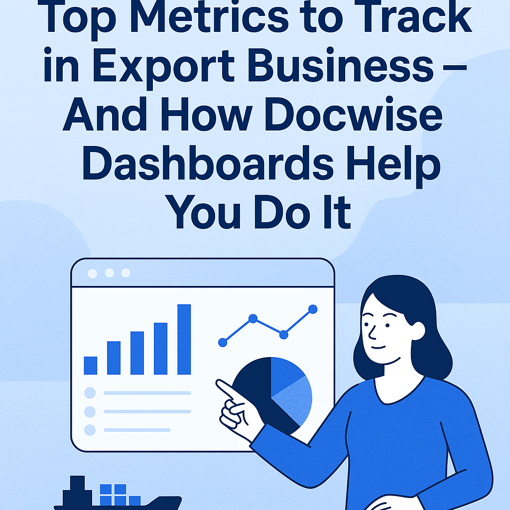 Top Metrics to Track in Export Business – And How Docwise Dashboards Help You Do It